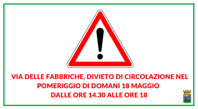 Via delle Fabbriche, divieto di circolazione nel pomeriggio di domani 18 maggio dalle ore 14.30 alle ore 18