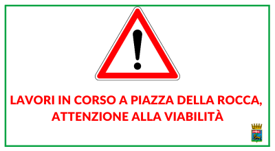 Lavori in corso a Piazza della Rocca, attenzione alla viabilità