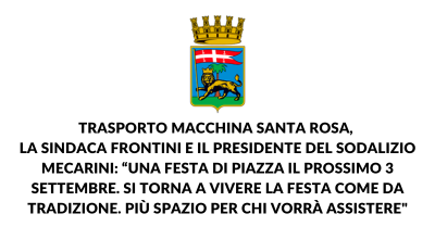 Trasporto macchina Santa Rosa, la sindaca Frontini e il presidente del sodalizio Mecarini: “Una festa di piazza il prossimo 3 settembre. Si torna a vivere la festa come da tradizione. Più spazio per chi vorrà assistere”